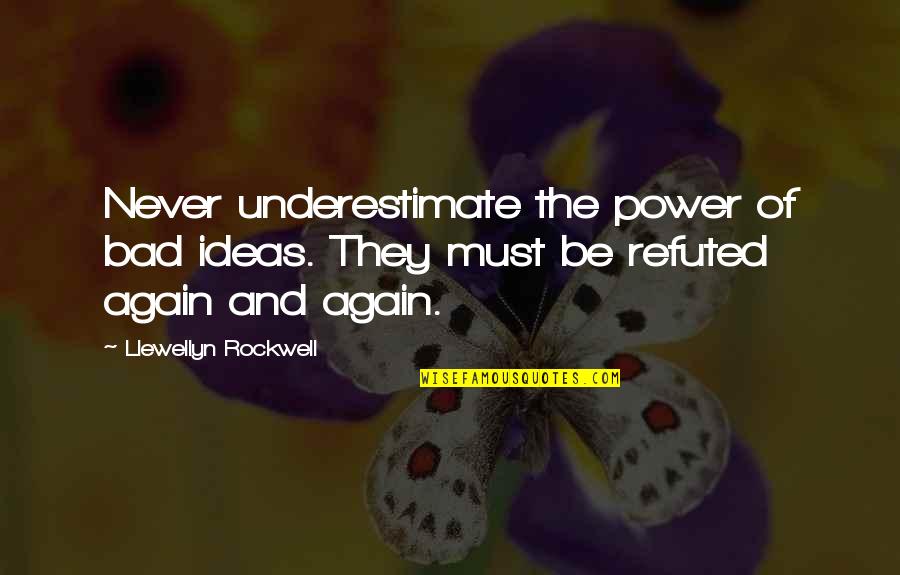 Never Underestimate The Power Of Quotes By Llewellyn Rockwell: Never underestimate the power of bad ideas. They