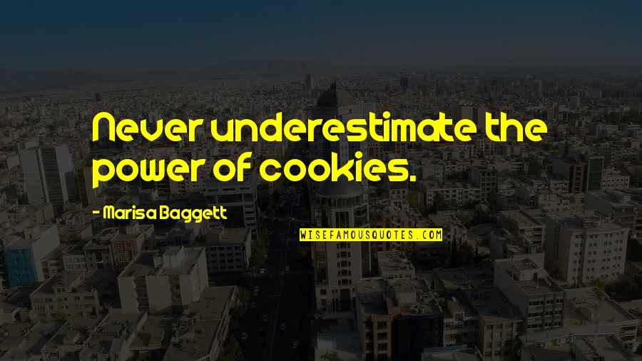 Never Underestimate The Power Of Quotes By Marisa Baggett: Never underestimate the power of cookies.