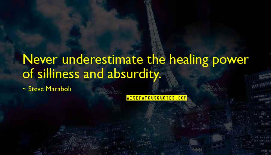 Never Underestimate The Power Of Quotes By Steve Maraboli: Never underestimate the healing power of silliness and