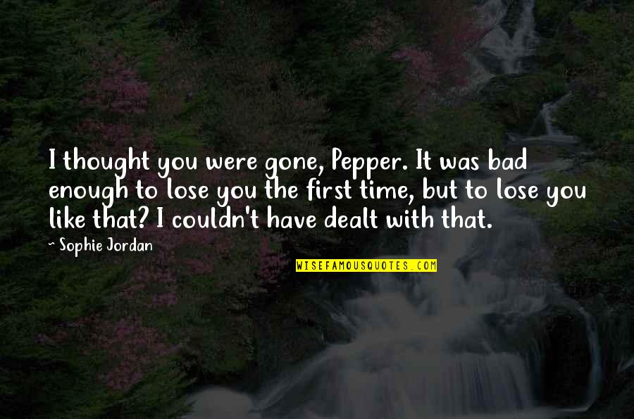 Never Understand Feelings Quotes By Sophie Jordan: I thought you were gone, Pepper. It was Never Understand Feelings Quotes By Sophie Jordan: I thought you were gone, Pepper. It was