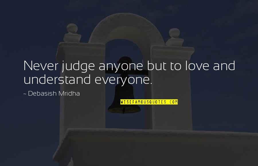 Never Understand Life Quotes By Debasish Mridha: Never judge anyone but to love and understand