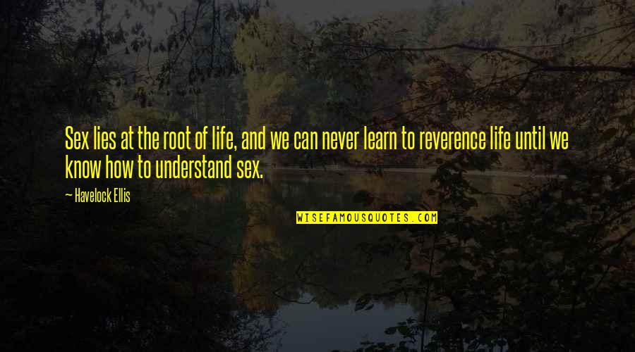 Never Understand Life Quotes By Havelock Ellis: Sex lies at the root of life, and