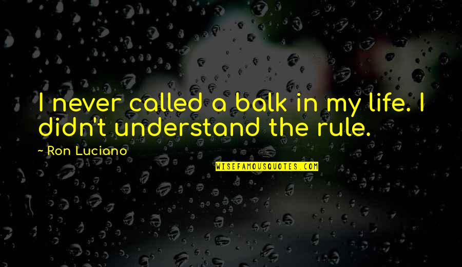 Never Understand Life Quotes By Ron Luciano: I never called a balk in my life.