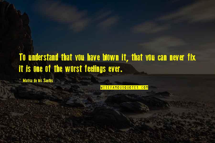 Never Understand My Feelings Quotes By Marisa De Los Santos: To understand that you have blown it, that