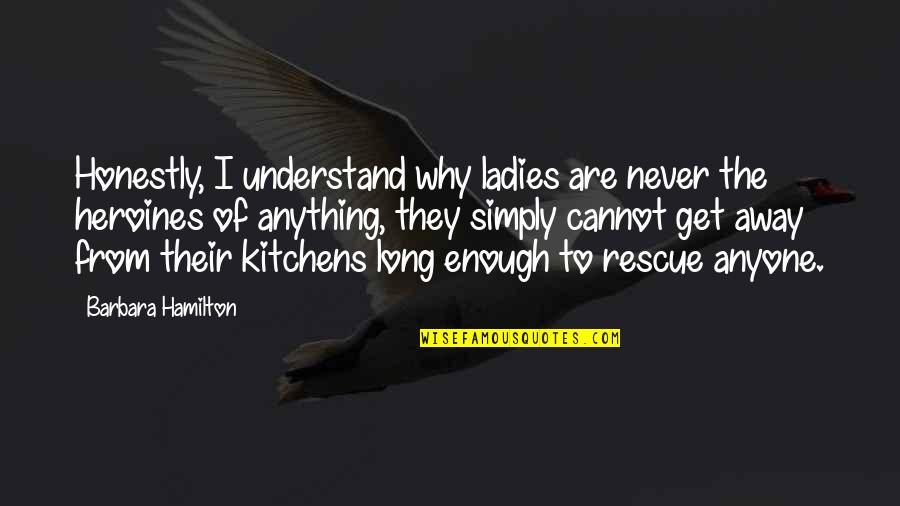 Never Understand Why Quotes By Barbara Hamilton: Honestly, I understand why ladies are never the Never Understand Why Quotes By Barbara Hamilton: Honestly, I understand why ladies are never the