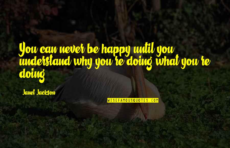 Never Understand Why Quotes By Janet Jackson: You can never be happy until you understand