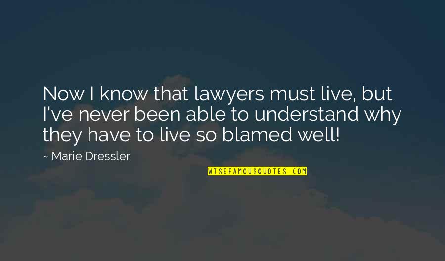 Never Understand Why Quotes By Marie Dressler: Now I know that lawyers must live, but