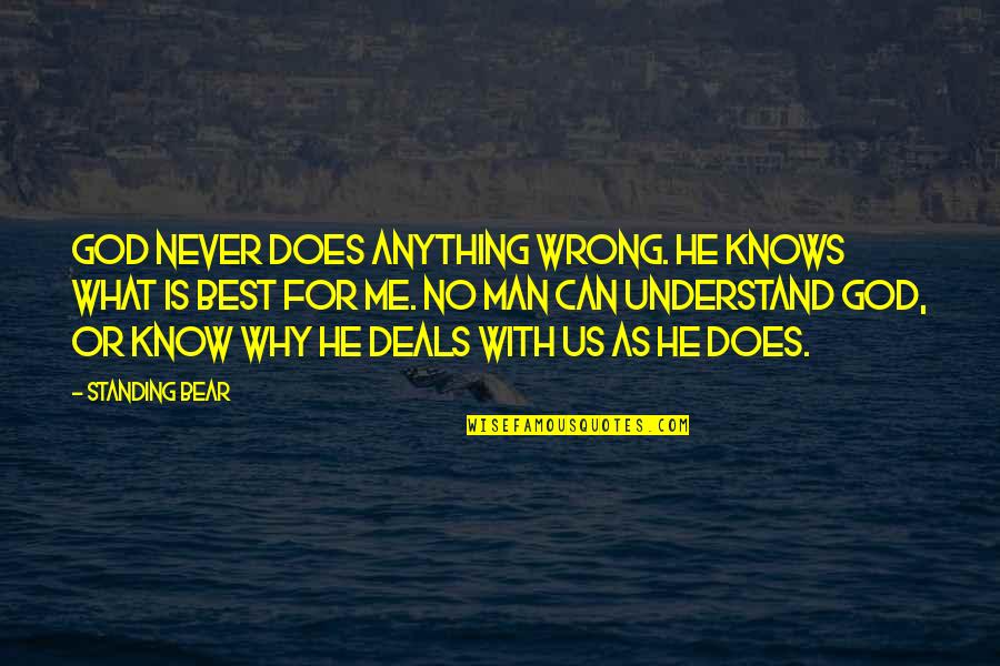 Never Understand Why Quotes By Standing Bear: God never does anything wrong. He knows what