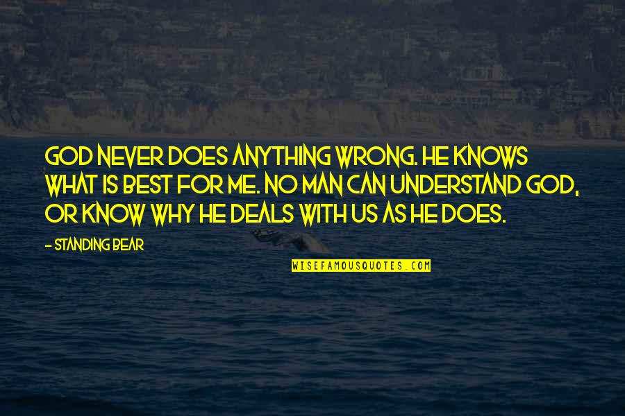 Never Understand Why Quotes By Standing Bear: God never does anything wrong. He knows what Never Understand Why Quotes By Standing Bear: God never does anything wrong. He knows what