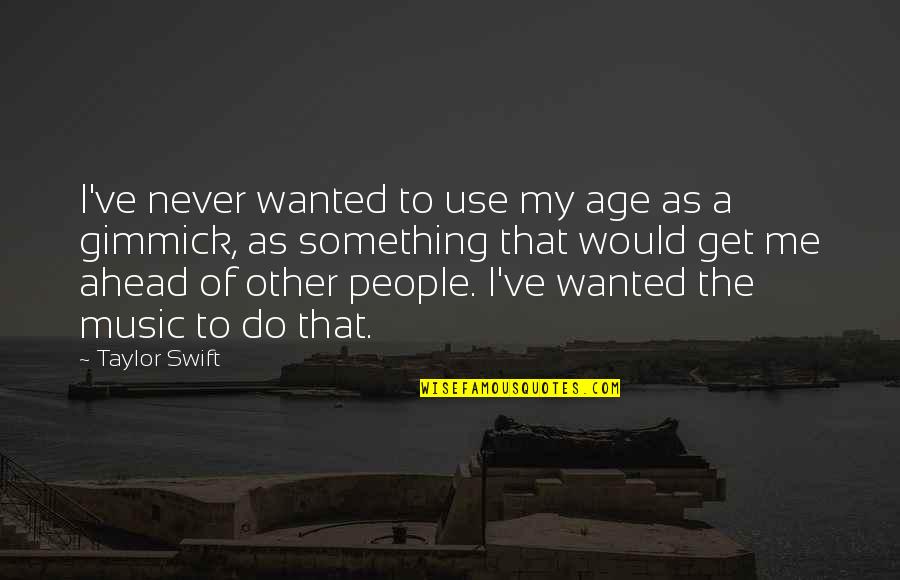 Never Use Me Quotes By Taylor Swift: I've never wanted to use my age as
