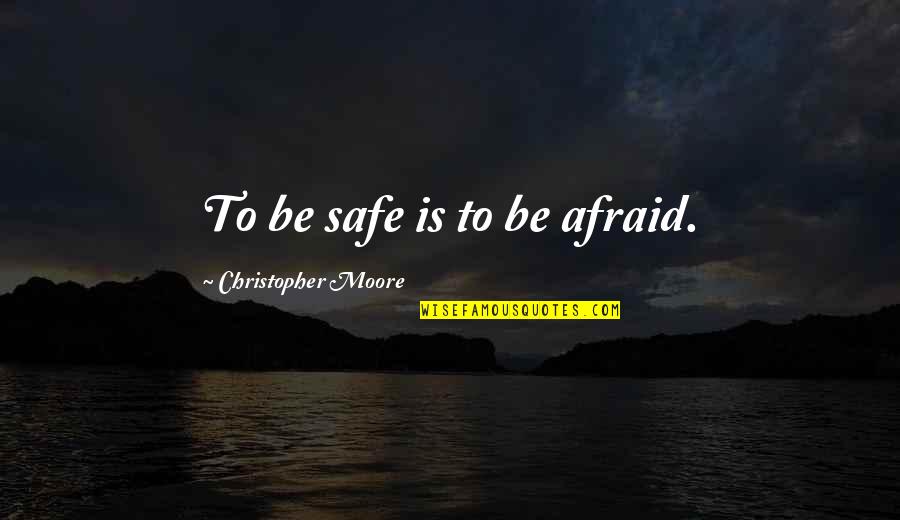 Never Use Someone To Move On Quotes By Christopher Moore: To be safe is to be afraid.