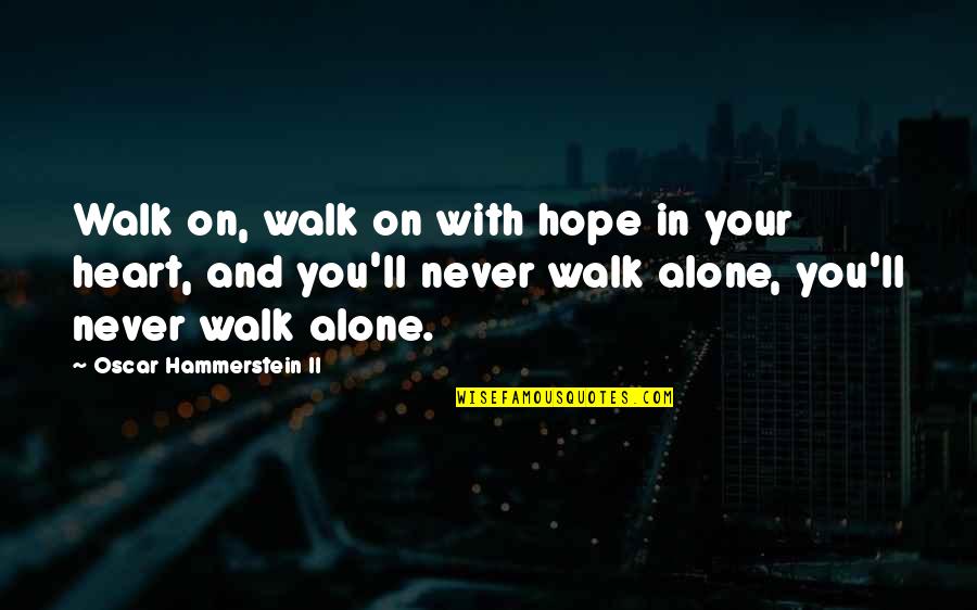 Never Walk Alone Quotes By Oscar Hammerstein II: Walk on, walk on with hope in your