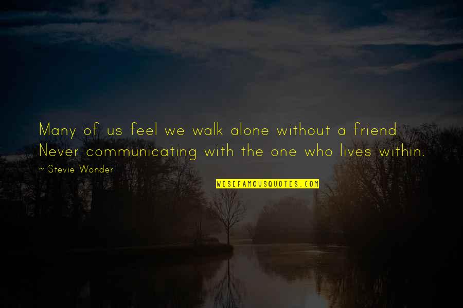 Never Walk Alone Quotes By Stevie Wonder: Many of us feel we walk alone without Never Walk Alone Quotes By Stevie Wonder: Many of us feel we walk alone without