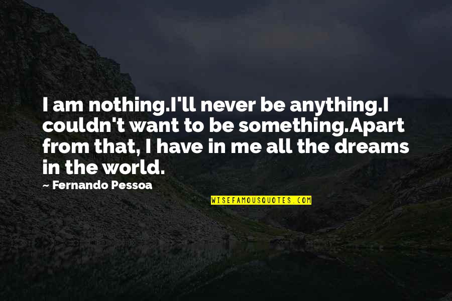 Never Want To Be Apart Quotes By Fernando Pessoa: I am nothing.I'll never be anything.I couldn't want