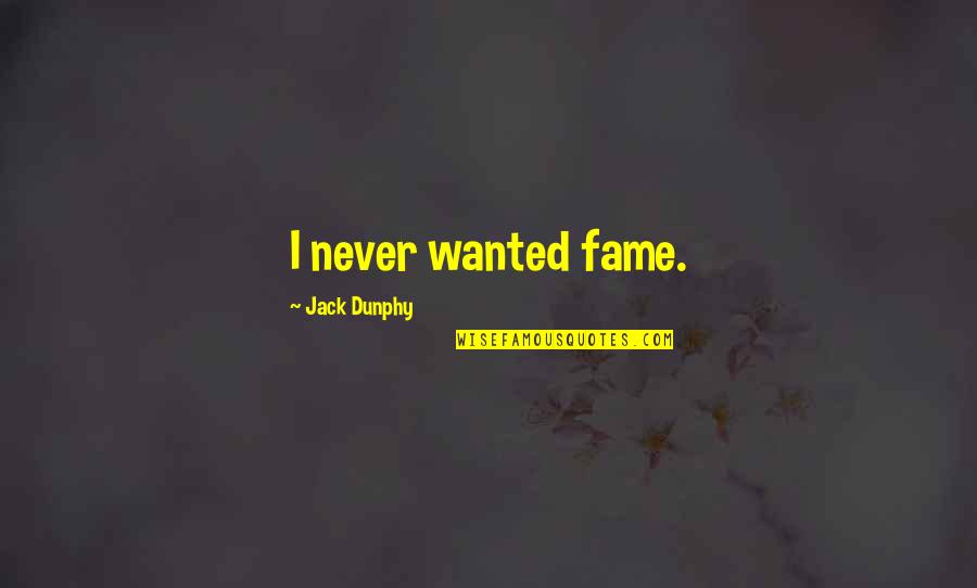 Never Want To Be Apart Quotes By Jack Dunphy: I never wanted fame.