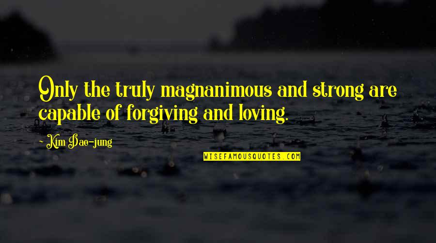 Never Want To Fall In Love Quotes By Kim Dae-jung: Only the truly magnanimous and strong are capable