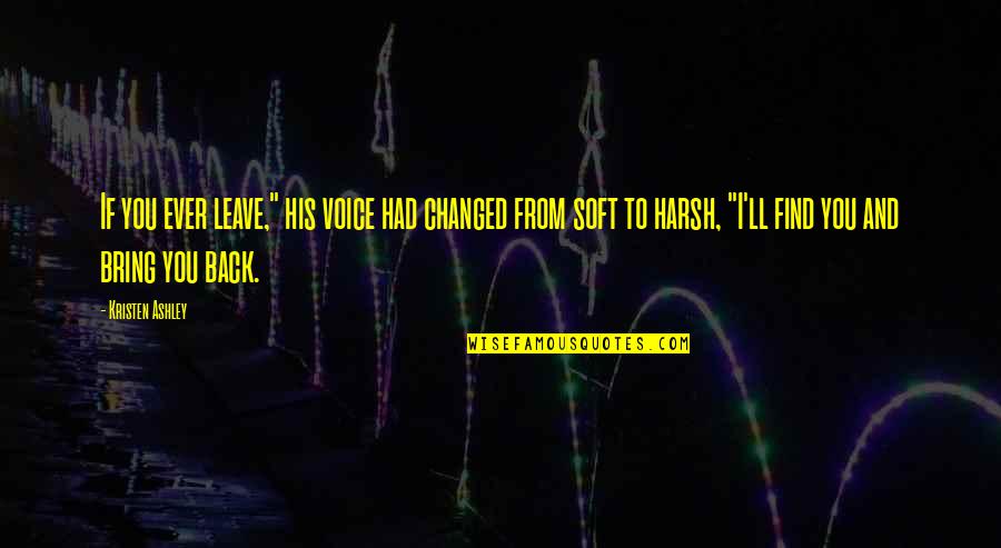 Never Want To Lose Quotes By Kristen Ashley: If you ever leave," his voice had changed Never Want To Lose Quotes By Kristen Ashley: If you ever leave," his voice had changed