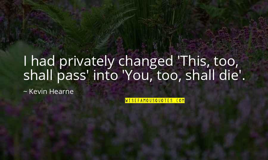 Never Want To Say Goodbye Quotes By Kevin Hearne: I had privately changed 'This, too, shall pass'