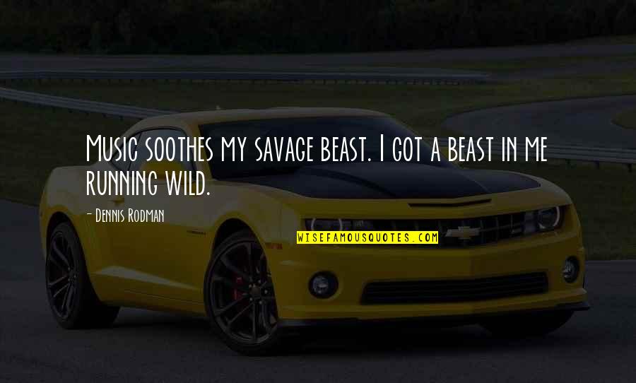 Never Wanting To Hurt Someone Quotes By Dennis Rodman: Music soothes my savage beast. I got a