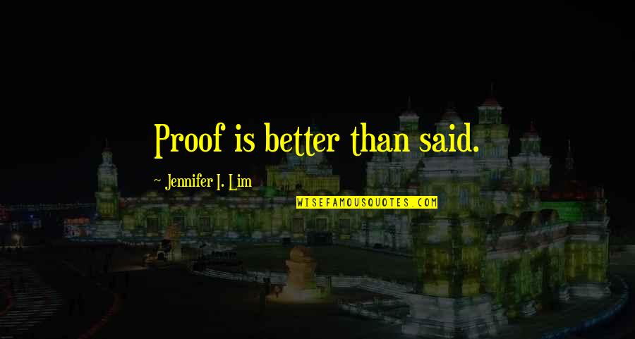Never Wanting To Love Again Quotes By Jennifer I. Lim: Proof is better than said.