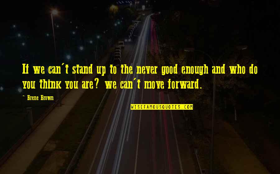 Never Was Good Enough Quotes By Brene Brown: If we can't stand up to the never