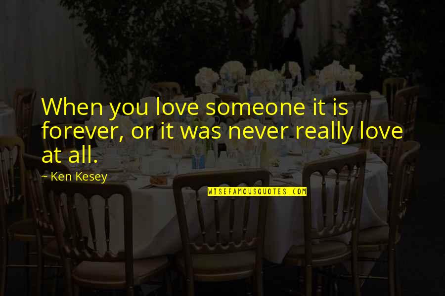 Never Was Love Quotes By Ken Kesey: When you love someone it is forever, or