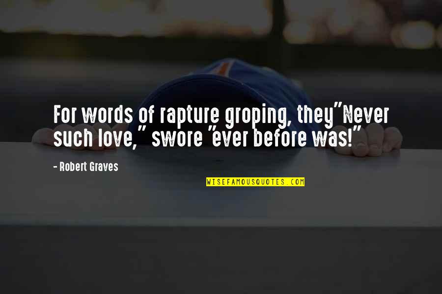 Never Was Love Quotes By Robert Graves: For words of rapture groping, they"Never such love,"