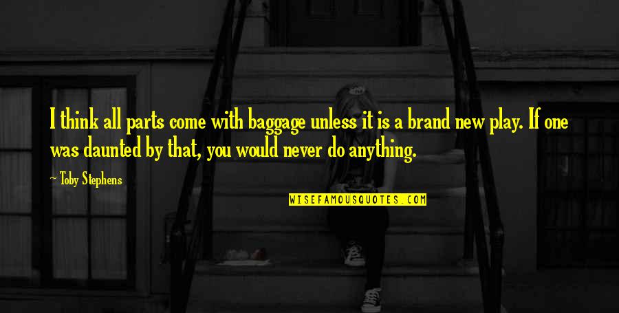 Never Was Quotes By Toby Stephens: I think all parts come with baggage unless Never Was Quotes By Toby Stephens: I think all parts come with baggage unless