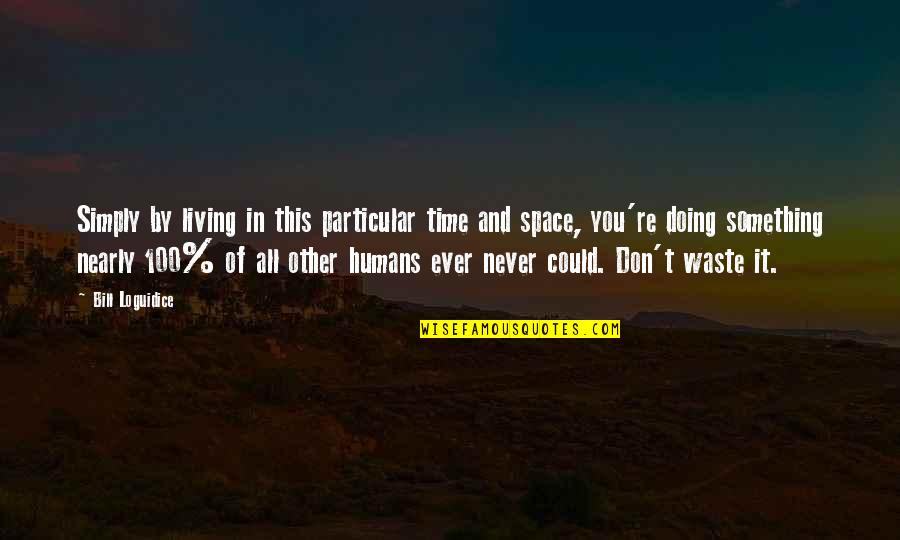 Never Waste My Time Quotes By Bill Loguidice: Simply by living in this particular time and Never Waste My Time Quotes By Bill Loguidice: Simply by living in this particular time and