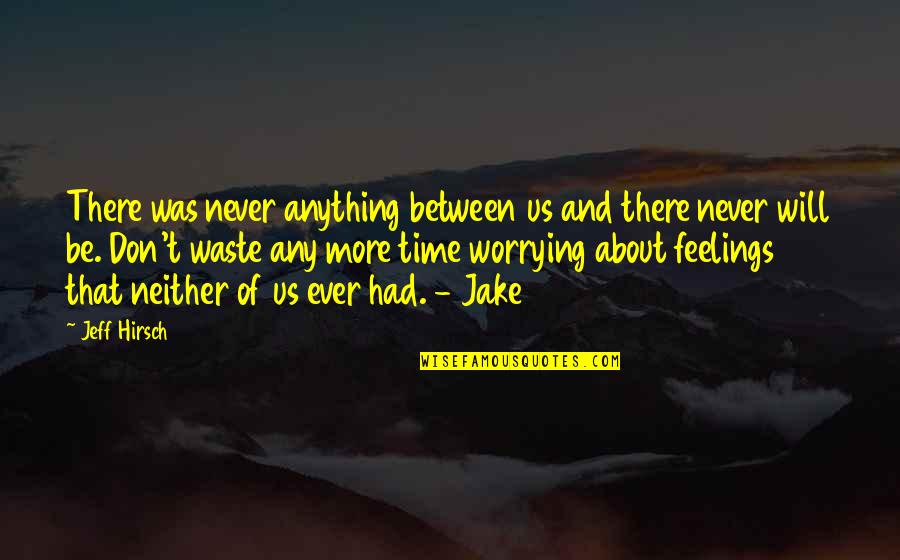 Never Waste My Time Quotes By Jeff Hirsch: There was never anything between us and there Never Waste My Time Quotes By Jeff Hirsch: There was never anything between us and there