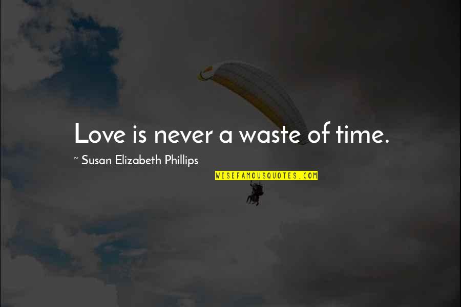 Never Waste My Time Quotes By Susan Elizabeth Phillips: Love is never a waste of time. Never Waste My Time Quotes By Susan Elizabeth Phillips: Love is never a waste of time.