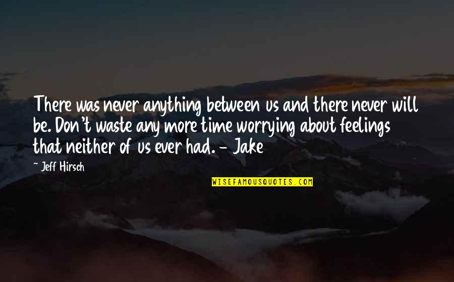 Never Waste Time Quotes By Jeff Hirsch: There was never anything between us and there