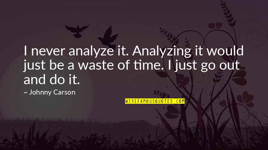 Never Waste Time Quotes By Johnny Carson: I never analyze it. Analyzing it would just