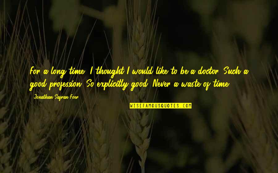 Never Waste Time Quotes By Jonathan Safran Foer: For a long time, I thought I would