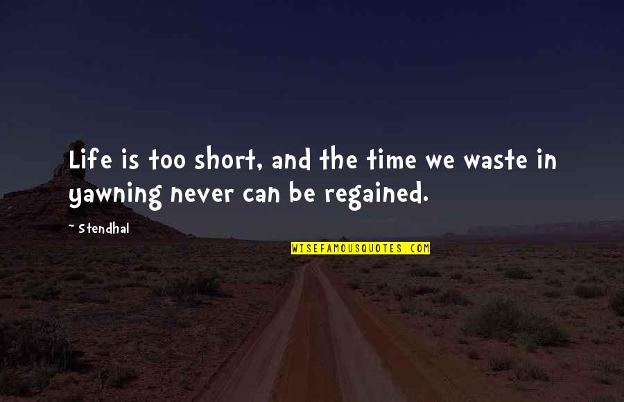 Never Waste Time Quotes By Stendhal: Life is too short, and the time we