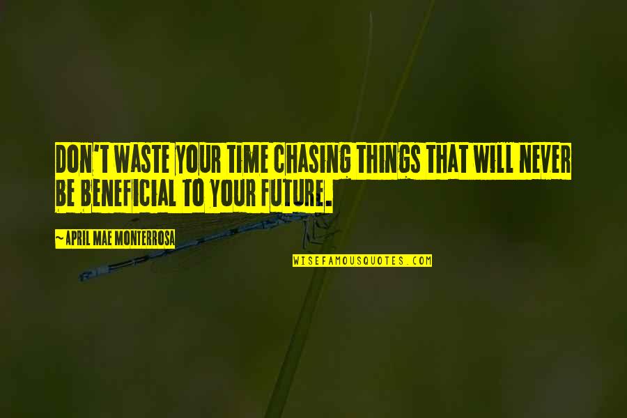 Never Waste Your Time Quotes By April Mae Monterrosa: Don't waste your time chasing things that will Never Waste Your Time Quotes By April Mae Monterrosa: Don't waste your time chasing things that will