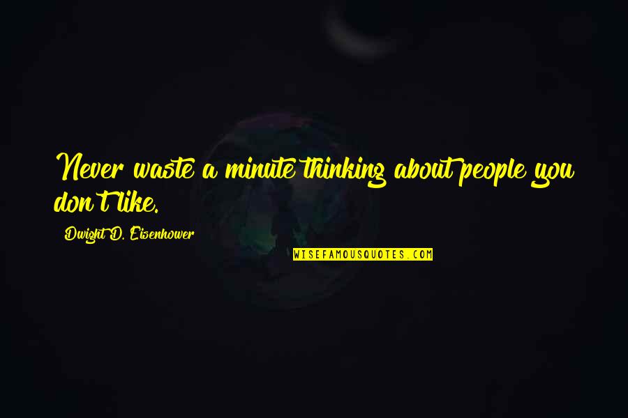 Never Waste Your Time Quotes By Dwight D. Eisenhower: Never waste a minute thinking about people you Never Waste Your Time Quotes By Dwight D. Eisenhower: Never waste a minute thinking about people you