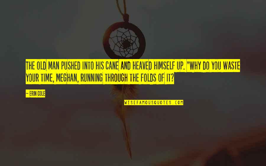 Never Waste Your Time Quotes By Erin Cole: The old man pushed into his cane and Never Waste Your Time Quotes By Erin Cole: The old man pushed into his cane and