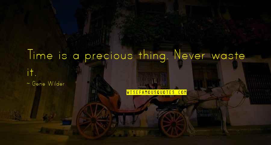 Never Waste Your Time Quotes By Gene Wilder: Time is a precious thing. Never waste it. Never Waste Your Time Quotes By Gene Wilder: Time is a precious thing. Never waste it.