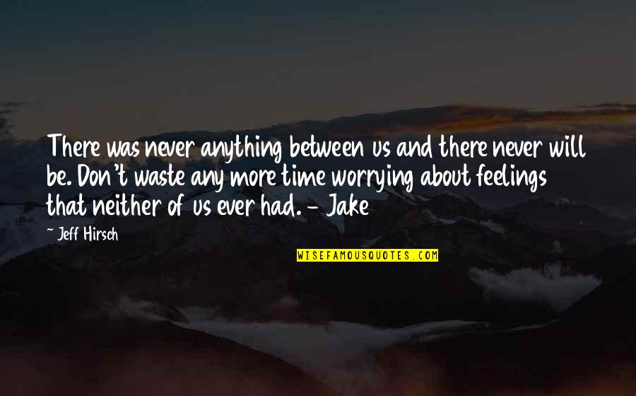 Never Waste Your Time Quotes By Jeff Hirsch: There was never anything between us and there Never Waste Your Time Quotes By Jeff Hirsch: There was never anything between us and there