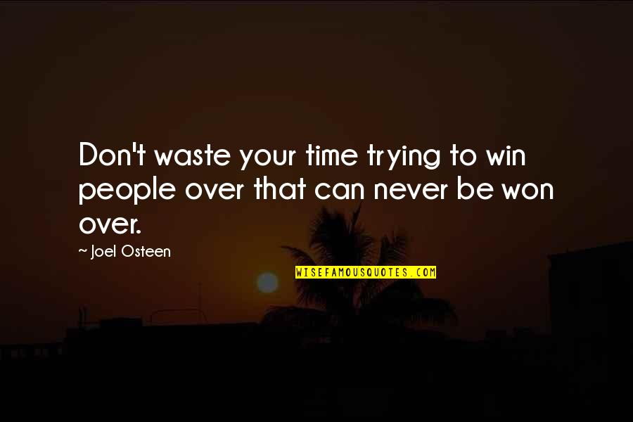 Never Waste Your Time Quotes By Joel Osteen: Don't waste your time trying to win people