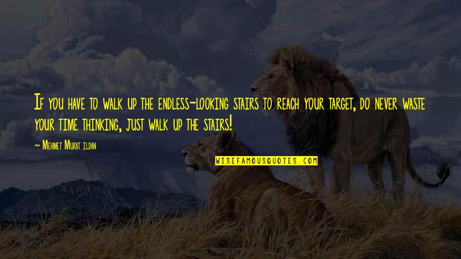 Never Waste Your Time Quotes By Mehmet Murat Ildan: If you have to walk up the endless-looking Never Waste Your Time Quotes By Mehmet Murat Ildan: If you have to walk up the endless-looking