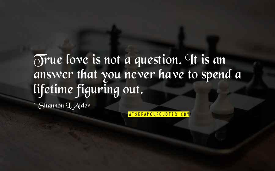 Never Waste Your Time Quotes By Shannon L. Alder: True love is not a question. It is Never Waste Your Time Quotes By Shannon L. Alder: True love is not a question. It is