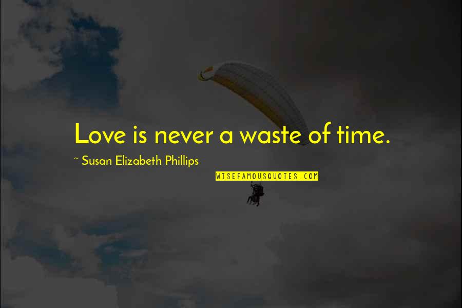 Never Waste Your Time Quotes By Susan Elizabeth Phillips: Love is never a waste of time. Never Waste Your Time Quotes By Susan Elizabeth Phillips: Love is never a waste of time.