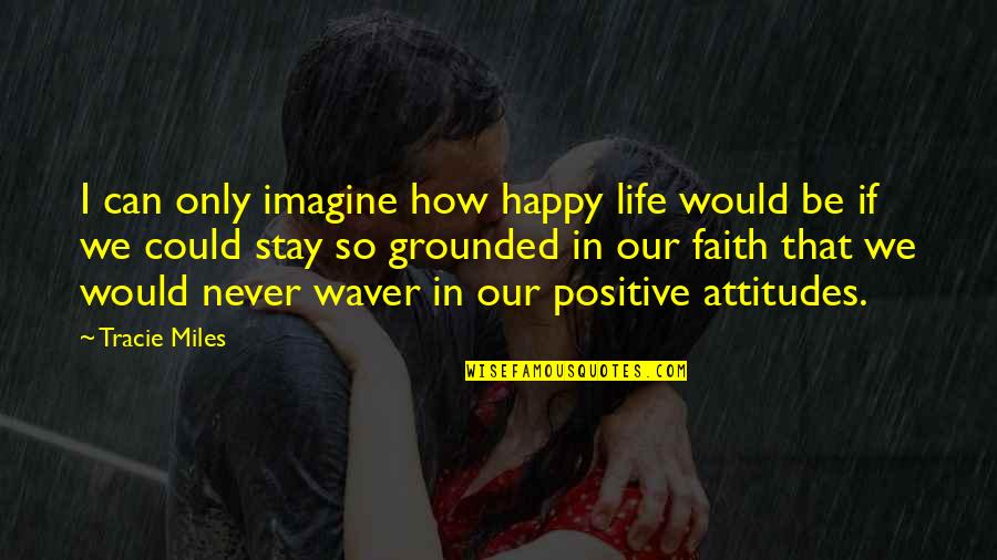 Never Waver Quotes By Tracie Miles: I can only imagine how happy life would