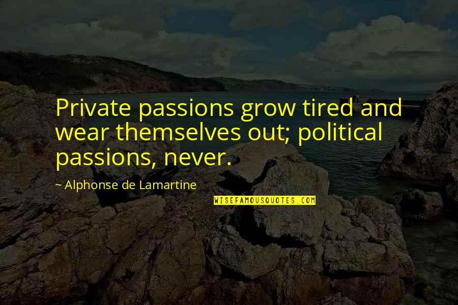 Never Wear Out Quotes By Alphonse De Lamartine: Private passions grow tired and wear themselves out;