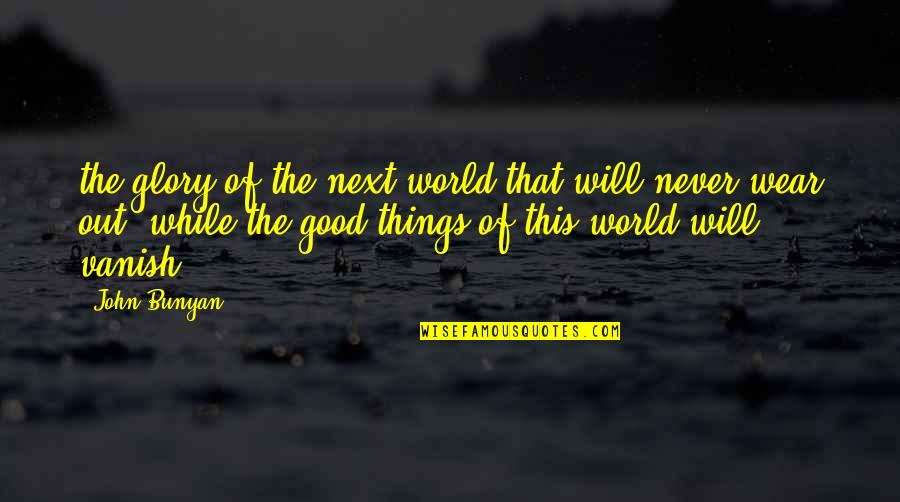 Never Wear Out Quotes By John Bunyan: the glory of the next world that will