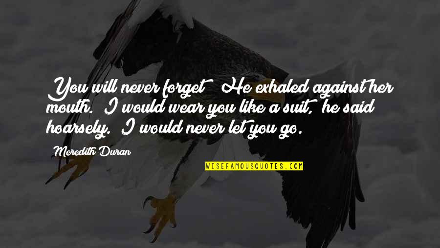 Never Wear Out Quotes By Meredith Duran: You will never forget?" He exhaled against her