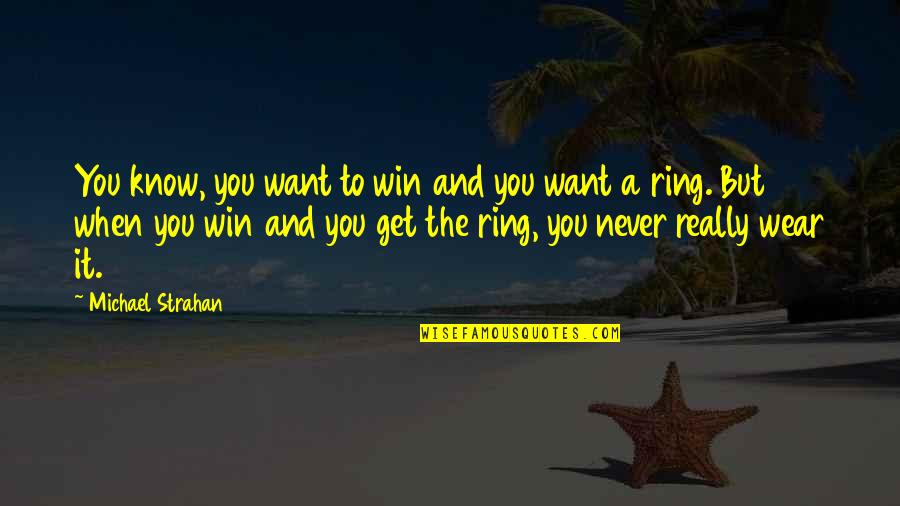 Never Wear Out Quotes By Michael Strahan: You know, you want to win and you