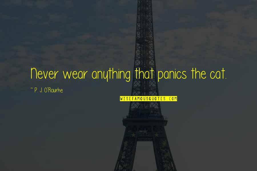 Never Wear Out Quotes By P. J. O'Rourke: Never wear anything that panics the cat.